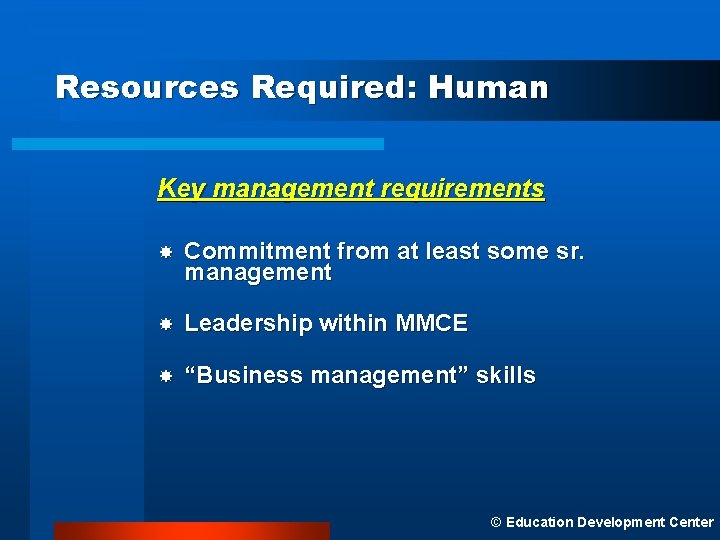 Resources Required: Human Key management requirements Commitment from at least some sr. management Leadership