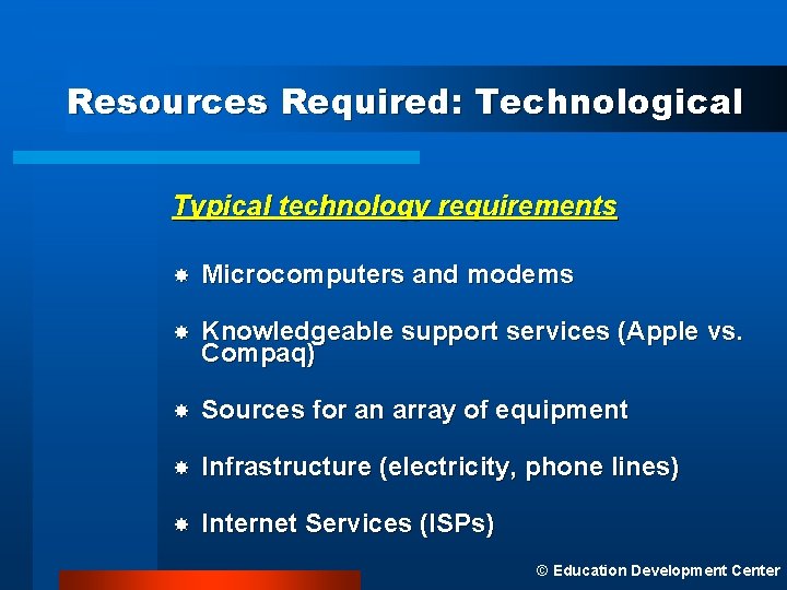 Resources Required: Technological Typical technology requirements Microcomputers and modems Knowledgeable support services (Apple vs.