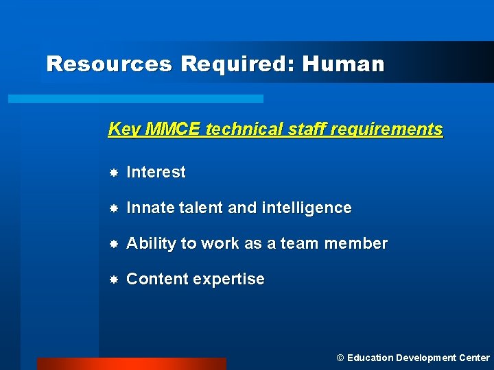 Resources Required: Human Key MMCE technical staff requirements Interest Innate talent and intelligence Ability