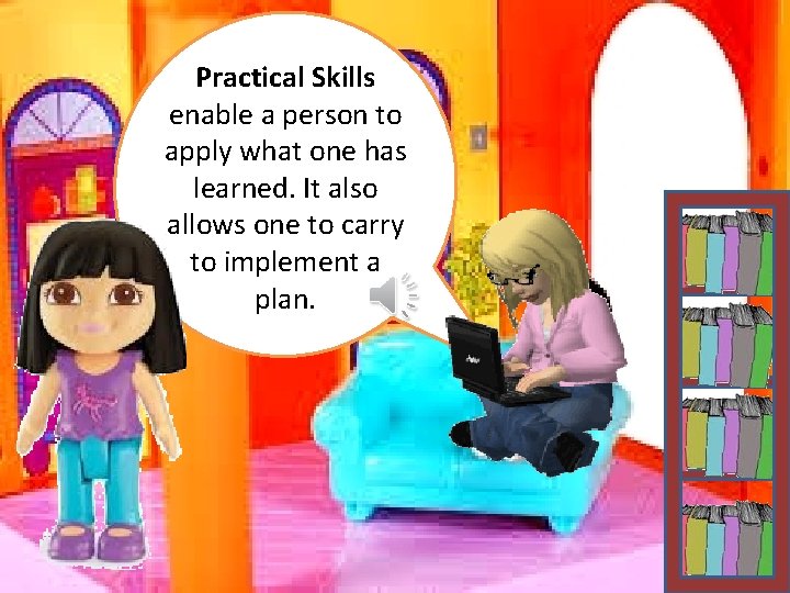 Practical Skills enable a person to apply what one has learned. It also allows