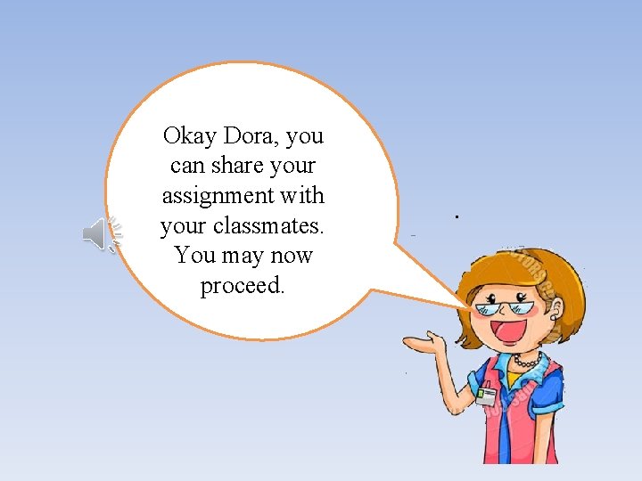Okay Dora, you can share your assignment with your classmates. You may now proceed.