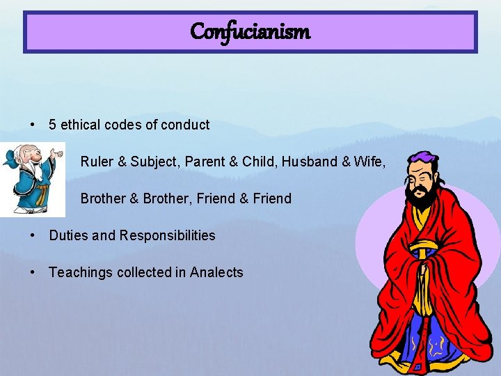 Confucianism • 5 ethical codes of conduct Ruler & Subject, Parent & Child, Husband