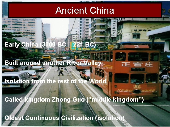 Ancient China Early China (3000 BC – 221 BC) Built around another River Valley