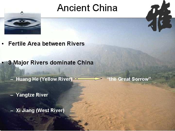 Ancient China • Fertile Area between Rivers • 3 Major Rivers dominate China –