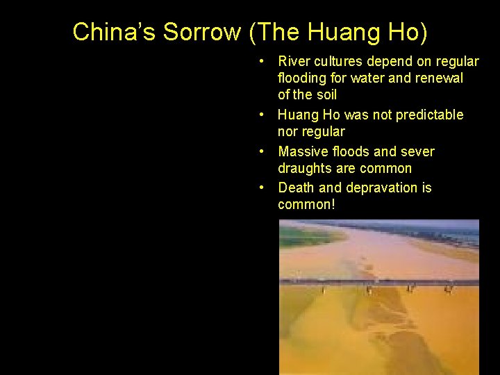China’s Sorrow (The Huang Ho) • River cultures depend on regular flooding for water