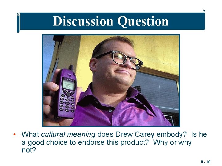 Discussion Question • What cultural meaning does Drew Carey embody? Is he a good