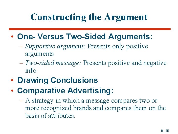 Constructing the Argument • One- Versus Two-Sided Arguments: – Supportive argument: Presents only positive