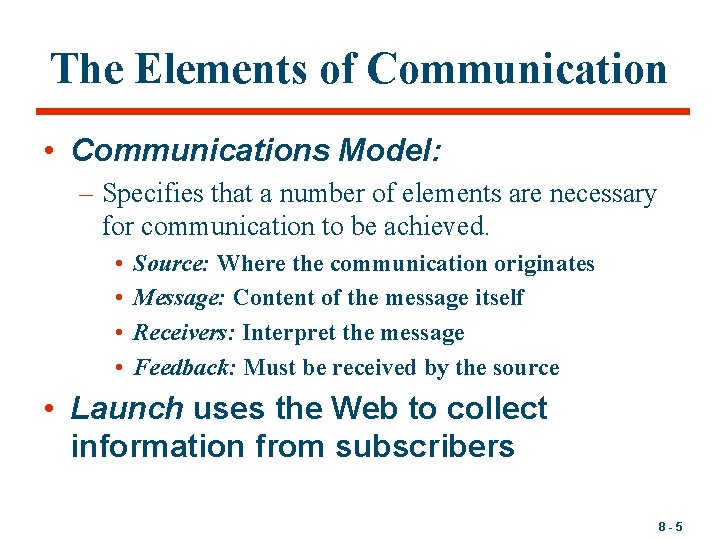 The Elements of Communication • Communications Model: – Specifies that a number of elements