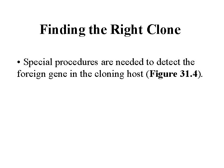 Finding the Right Clone • Special procedures are needed to detect the foreign gene