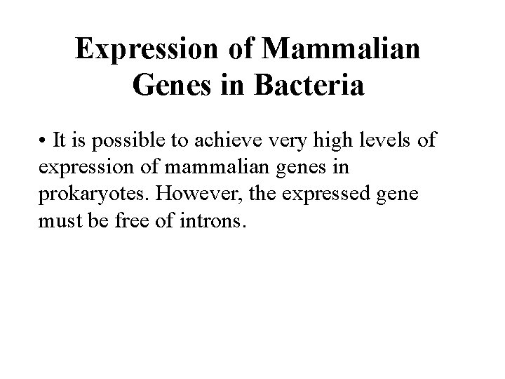 Expression of Mammalian Genes in Bacteria • It is possible to achieve very high