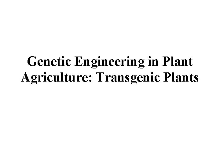 Genetic Engineering in Plant Agriculture: Transgenic Plants 