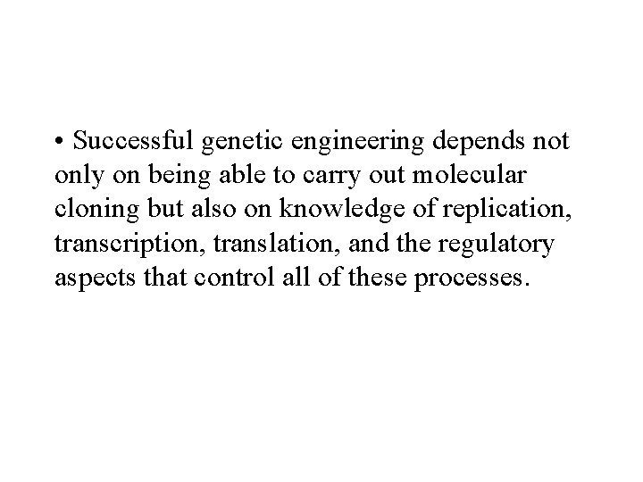  • Successful genetic engineering depends not only on being able to carry out