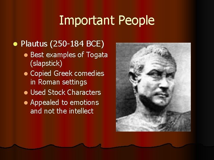 Important People l Plautus (250 -184 BCE) Best examples of Togata (slapstick) l Copied
