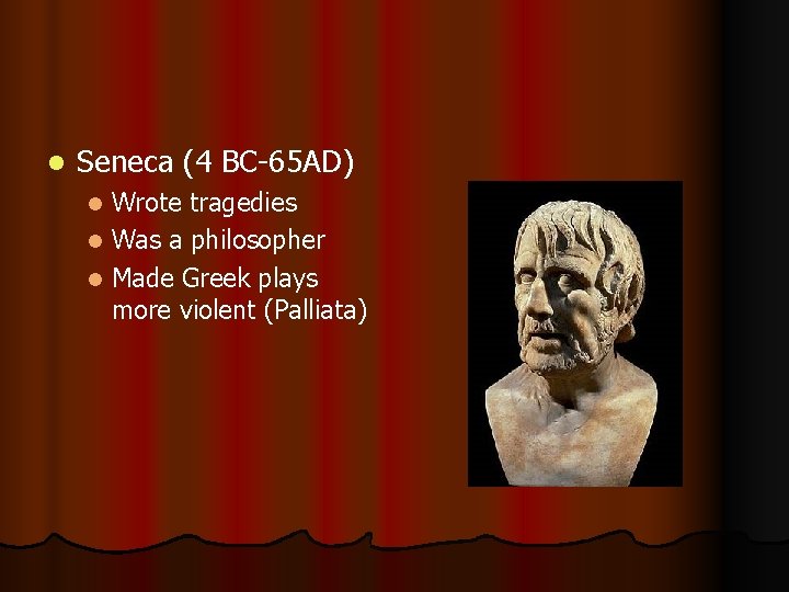 l Seneca (4 BC-65 AD) Wrote tragedies l Was a philosopher l Made Greek