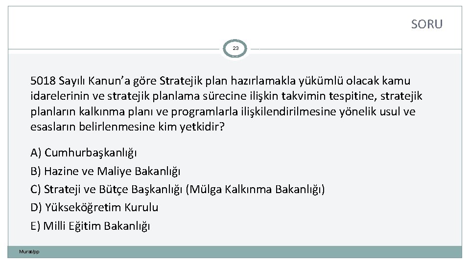 SORU 23 5018 Sayılı Kanun’a göre Stratejik plan hazırlamakla yükümlü olacak kamu idarelerinin ve