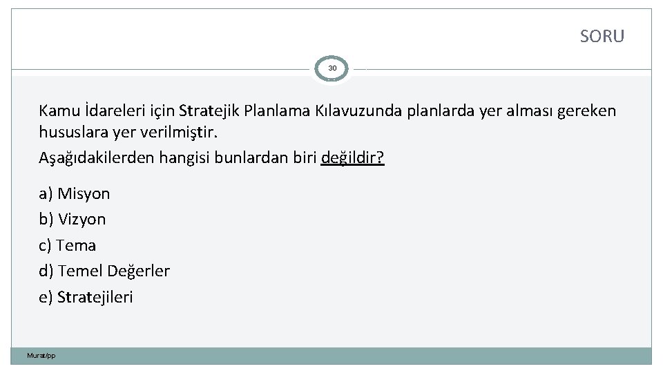 SORU 30 Kamu İdareleri için Stratejik Planlama Kılavuzunda planlarda yer alması gereken hususlara yer