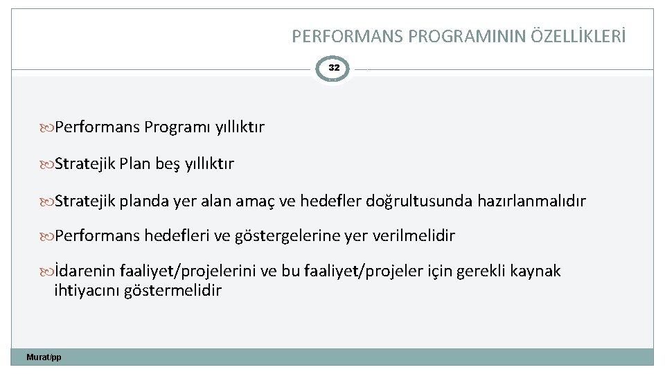 PERFORMANS PROGRAMININ ÖZELLİKLERİ 32 Performans Programı yıllıktır Stratejik Plan beş yıllıktır Stratejik planda yer