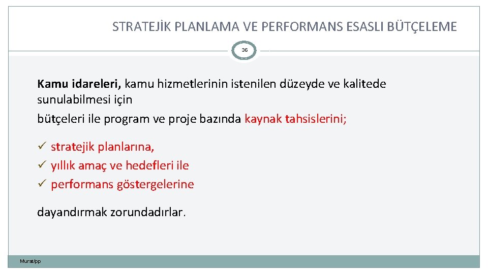 STRATEJİK PLANLAMA VE PERFORMANS ESASLI BÜTÇELEME 36 Kamu idareleri, kamu hizmetlerinin istenilen düzeyde ve