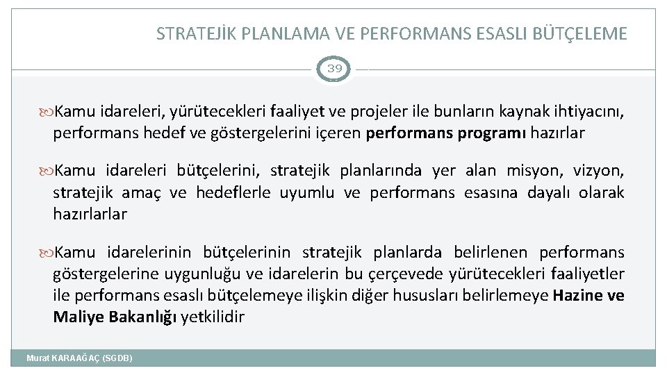 STRATEJİK PLANLAMA VE PERFORMANS ESASLI BÜTÇELEME 39 Kamu idareleri, yürütecekleri faaliyet ve projeler ile