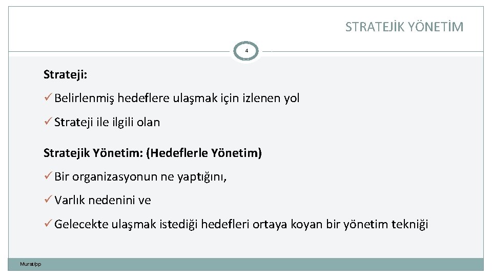 STRATEJİK YÖNETİM 4 Strateji: ü Belirlenmiş hedeflere ulaşmak için izlenen yol ü Strateji ile