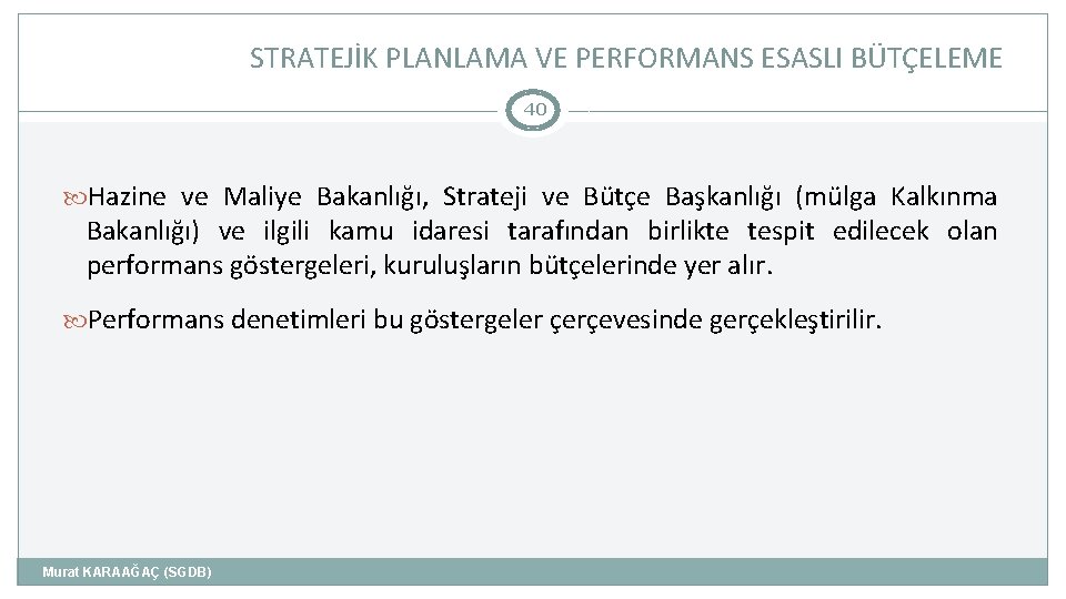 STRATEJİK PLANLAMA VE PERFORMANS ESASLI BÜTÇELEME 40 Hazine ve Maliye Bakanlığı, Strateji ve Bütçe