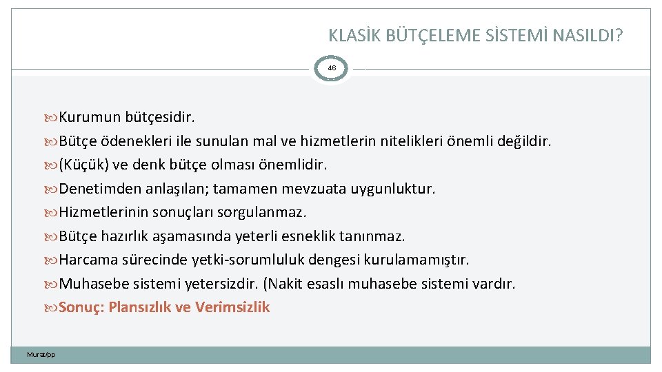 KLASİK BÜTÇELEME SİSTEMİ NASILDI? 46 Kurumun bütçesidir. Bütçe ödenekleri ile sunulan mal ve hizmetlerin