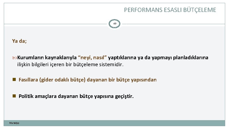 PERFORMANS ESASLI BÜTÇELEME 49 Ya da; Kurumların kaynaklarıyla “neyi, nasıl” yaptıklarına ya da yapmayı