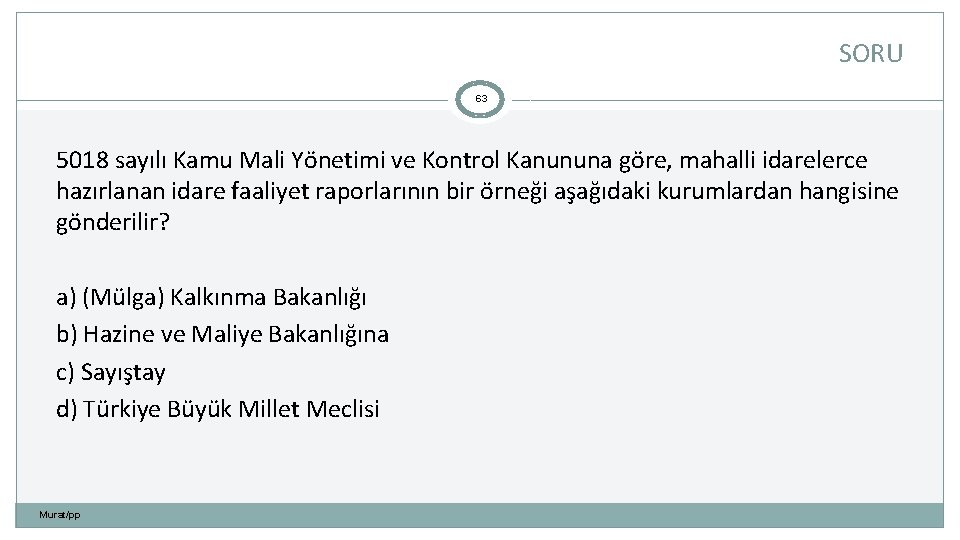 SORU 63 5018 sayılı Kamu Mali Yönetimi ve Kontrol Kanununa göre, mahalli idarelerce hazırlanan