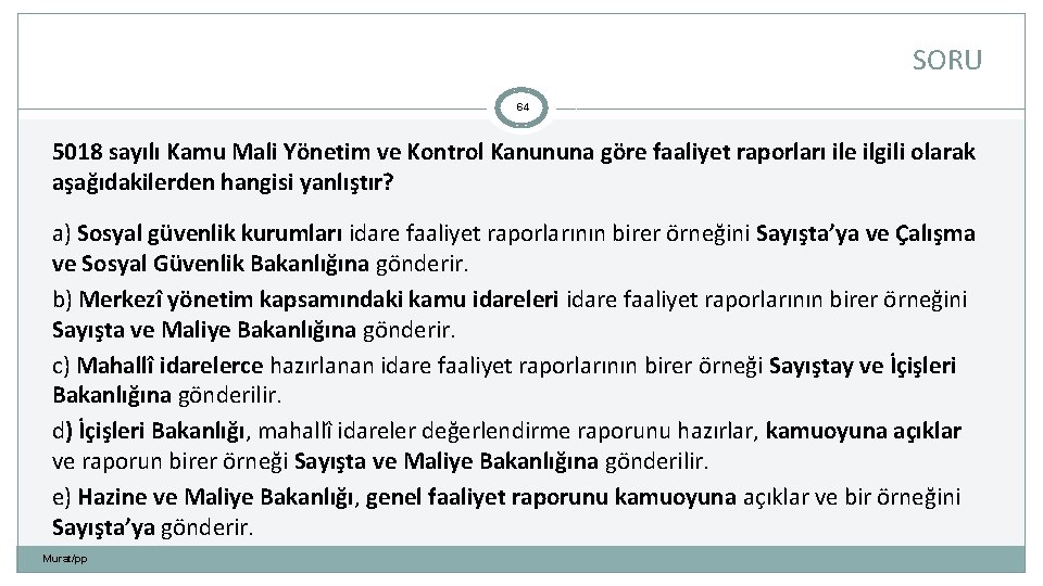 SORU 64 5018 sayılı Kamu Mali Yönetim ve Kontrol Kanununa göre faaliyet raporları ile