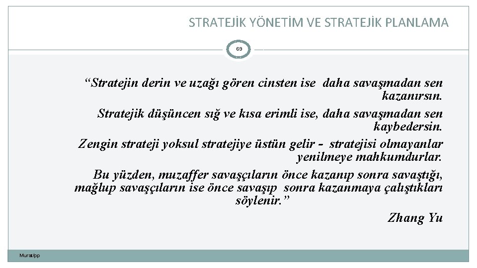 STRATEJİK YÖNETİM VE STRATEJİK PLANLAMA 69 “Stratejin derin ve uzağı gören cinsten ise daha