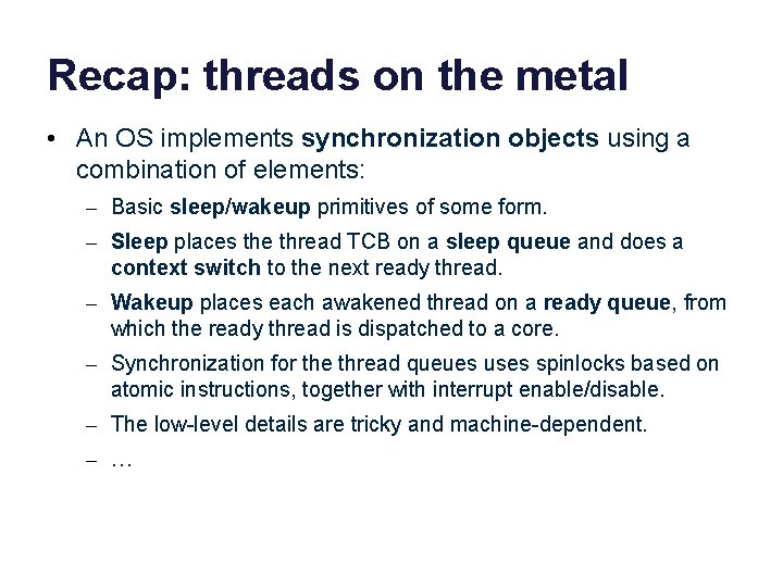 Recap: threads on the metal • An OS implements synchronization objects using a combination