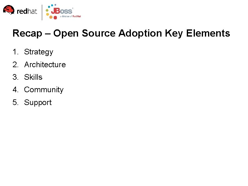 Recap – Open Source Adoption Key Elements 1. Strategy 2. Architecture 3. Skills 4.