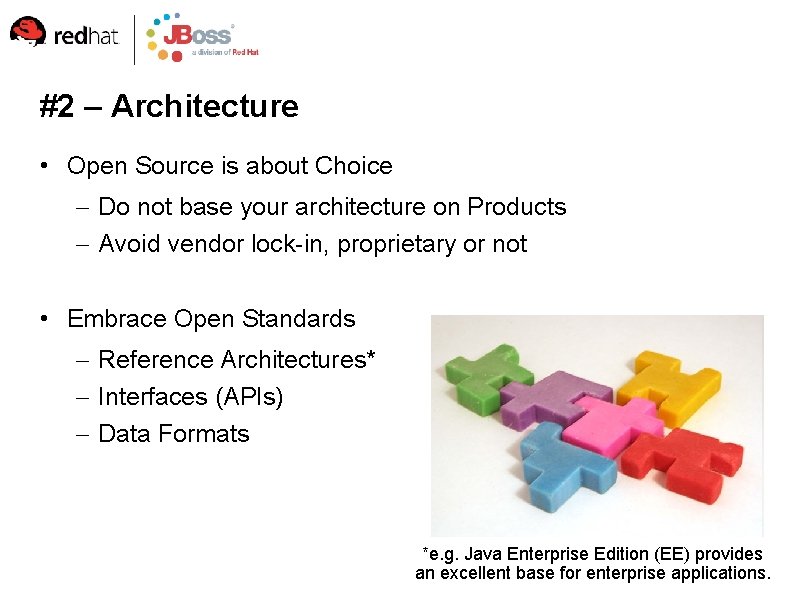 #2 – Architecture • Open Source is about Choice – Do not base your