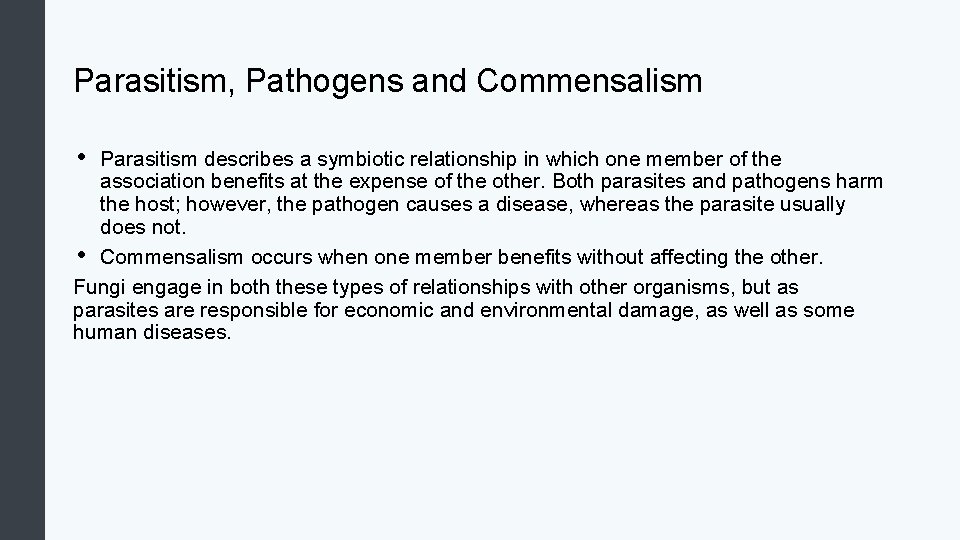 Parasitism, Pathogens and Commensalism • Parasitism describes a symbiotic relationship in which one member