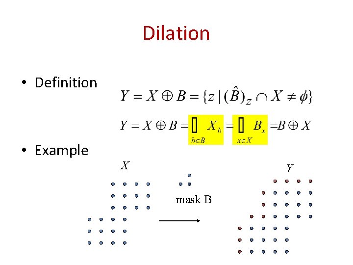 Dilation • Definition • Example X Y mask B 