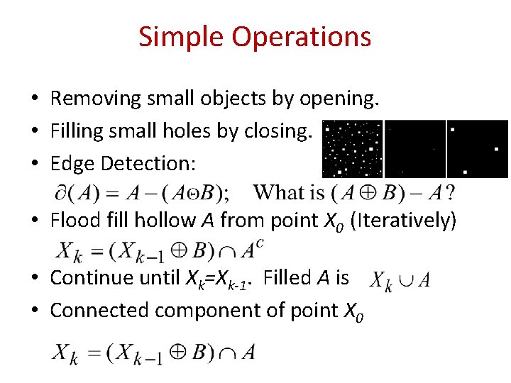 Simple Operations • Removing small objects by opening. • Filling small holes by closing.