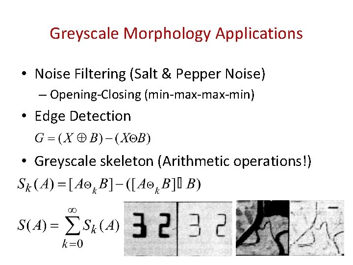 Greyscale Morphology Applications • Noise Filtering (Salt & Pepper Noise) – Opening-Closing (min-max-min) • Greyscale Morphology Applications • Noise Filtering (Salt & Pepper Noise) – Opening-Closing (min-max-min) •