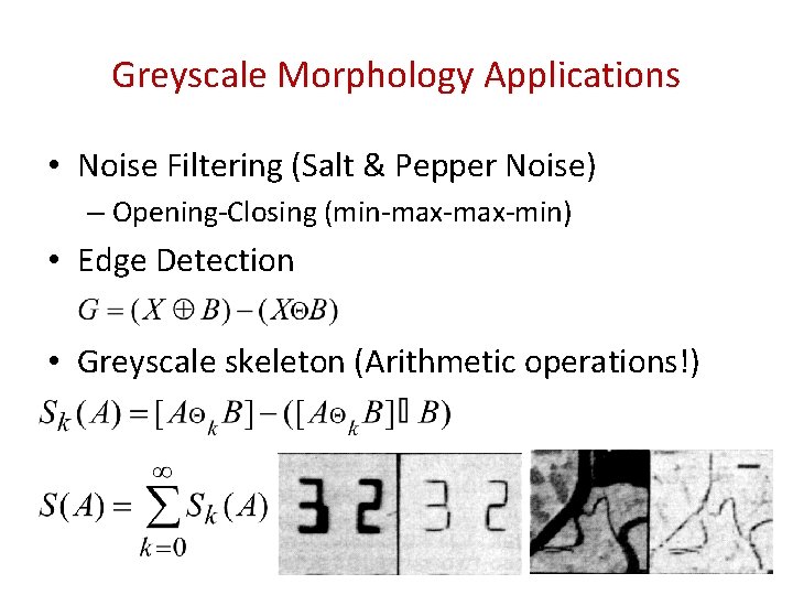 Greyscale Morphology Applications • Noise Filtering (Salt & Pepper Noise) – Opening-Closing (min-max-min) •