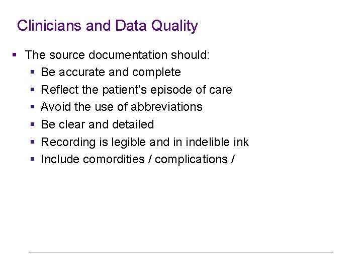 Clinicians and Data Quality § The source documentation should: § Be accurate and complete