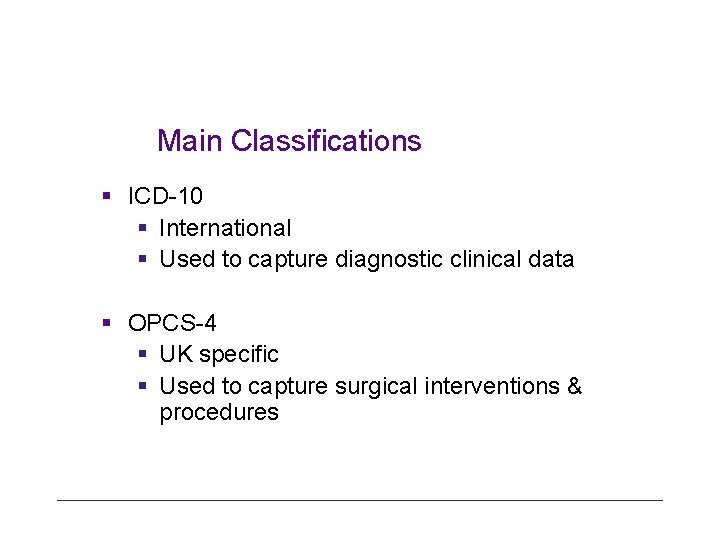 Main Classifications § ICD-10 § International § Used to capture diagnostic clinical data §
