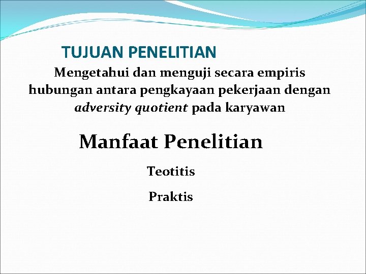 TUJUAN PENELITIAN Mengetahui dan menguji secara empiris hubungan antara pengkayaan pekerjaan dengan adversity quotient