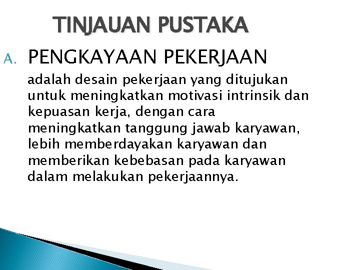 A. TINJAUAN PUSTAKA PENGKAYAAN PEKERJAAN adalah desain pekerjaan yang ditujukan untuk meningkatkan motivasi intrinsik