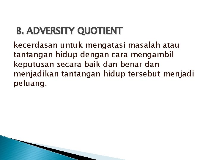B. ADVERSITY QUOTIENT kecerdasan untuk mengatasi masalah atau tantangan hidup dengan cara mengambil keputusan