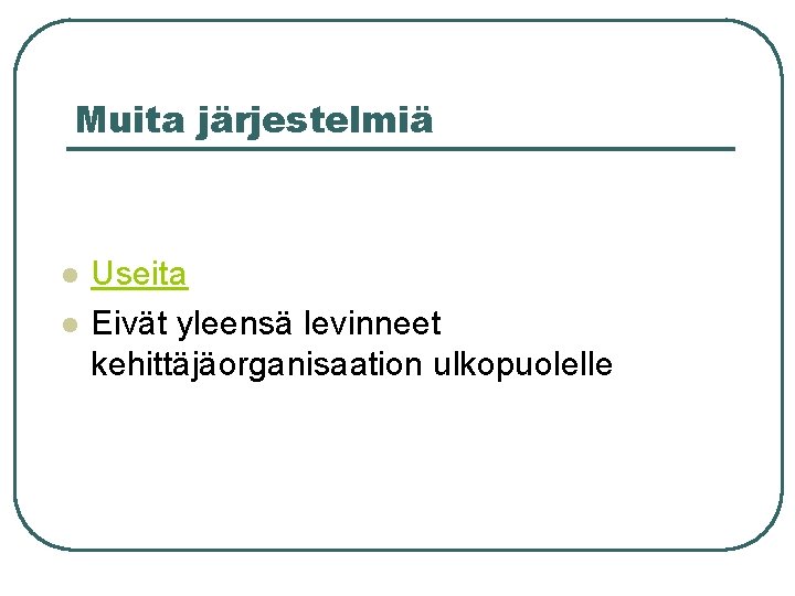 Muita järjestelmiä l l Useita Eivät yleensä levinneet kehittäjäorganisaation ulkopuolelle 