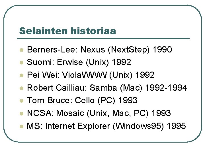 Selainten historiaa l l l l Berners-Lee: Nexus (Next. Step) 1990 Suomi: Erwise (Unix)