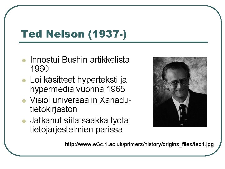 Ted Nelson (1937 -) l l Innostui Bushin artikkelista 1960 Loi käsitteet hyperteksti ja