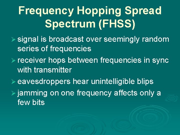 Frequency Hopping Spread Spectrum (FHSS) Ø signal is broadcast over seemingly random series of