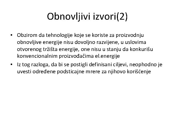 Obnovljivi izvori(2) • Obzirom da tehnologije koje se koriste za proizvodnju obnovljive energije nisu
