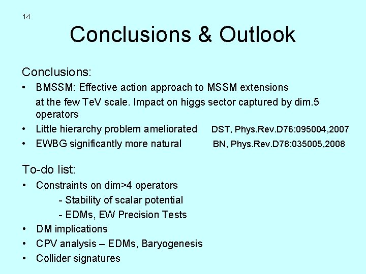 14 Conclusions & Outlook Conclusions: • BMSSM: Effective action approach to MSSM extensions at