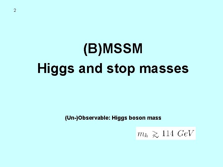 2 (B)MSSM Higgs and stop masses (Un-)Observable: Higgs boson mass 